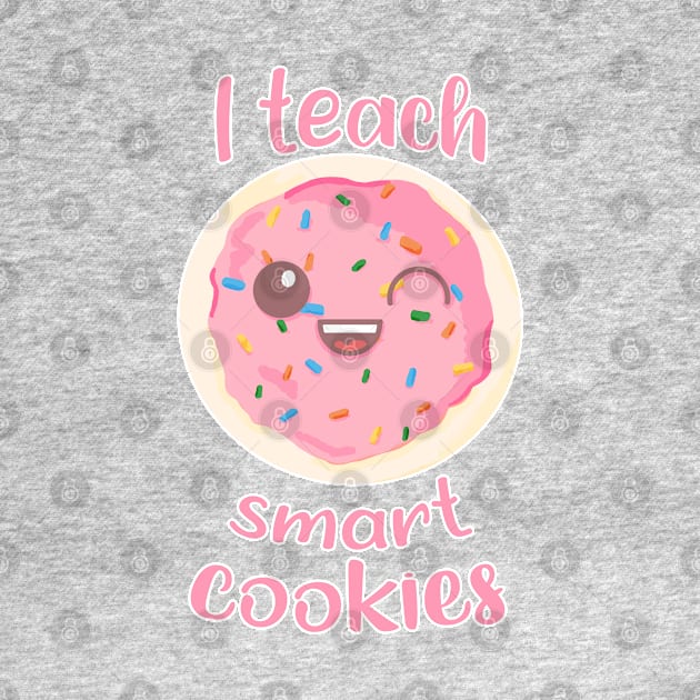 I teach smart cookies Teacher by RoserinArt